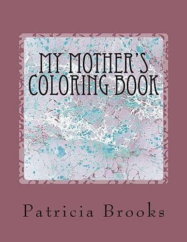 My Mother's Coloring Book ~a Gift of Calm, Creative Art Therapy and a Self-Help Prescription for Combating Stress ~