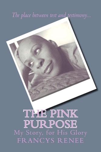 The Pink Purpose My Story, for His Glory