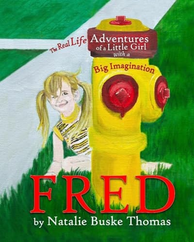 Fred The Real Life Adventures of a Little Girl with a Big Imagination