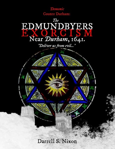 Demonic County Durham The Edmundbyers Exorcism Near Durham, 1641: 'Deliver Us from Evil...'