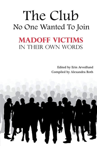 The Club No One Wanted To Join - Madoff Victims In Their Own Words