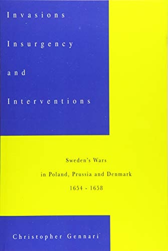 Invasions, Insurgency and Interventions Sweden's Wars in Prussia, Poland and Denmark: 1654-1658