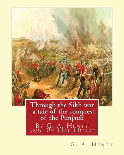 Through the Sikh War A Tale of the Conquest of the Punjaub, By G. A. Henty: Illustrations By Hal Hurst (1865-1938) was an English Painter, Etcher, Miniaturist, Illustrator and Founding Member of the Royal Miniature Society.
