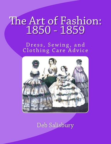 The Art of Fashion: 1850 - 1859 Dress. Sewing, and Clothing Care Advice