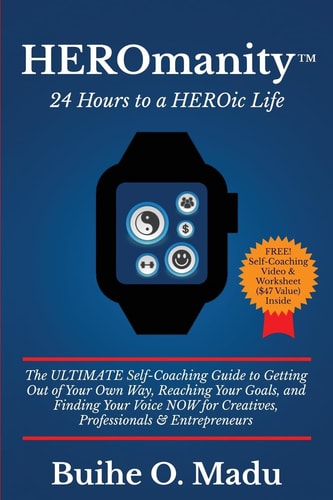 HEROmanity: 24 Hours to a HEROic Life The Ultimate Self-Coaching Guide to Getting Out of Your Own Way, Reaching Your Goals, and Finding You Voice NOW for Creatives, Professionals and Entrepreneurs