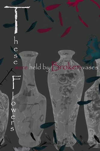 These Flowers Were Held by Broken Vases