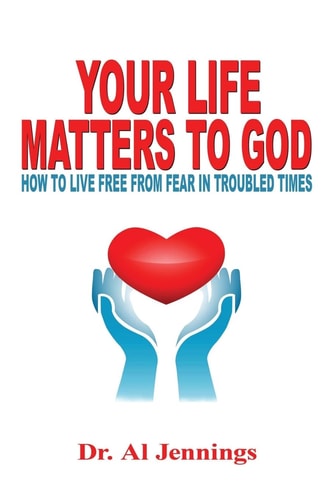 Your Life Matters To God How To Live Free From Fear In Troubled Times