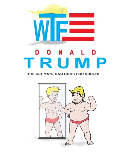 Donald Trump The Ultimate Gag Book for Adults: Hilarious Quotes, Memes and Coloring Book