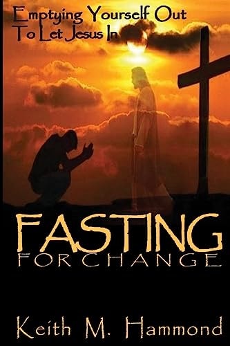 Fasting For Change Emptying Yourself Out To Let Jesus In