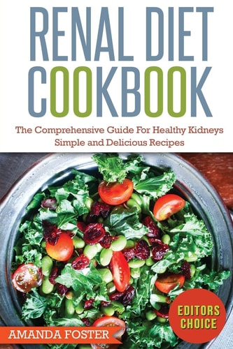 Renal Diet Cookbook The Comprehensive Guide for Healthy Kidneys - Simple and Delicious Recipes for Healthy Kidneys