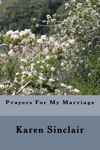Prayers For My Marriage This Book is a Collection of Prayers Written Down Over Time for My Marriage.