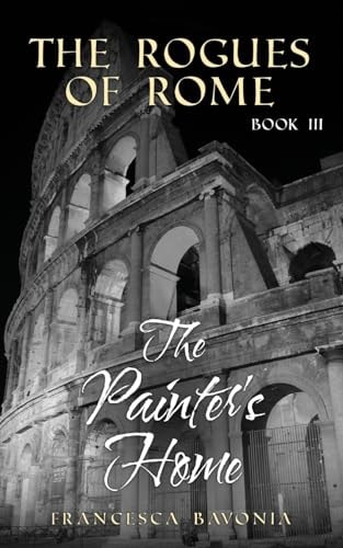 The Rogues Of Rome The Painter's Home Book III ( A Novel)
