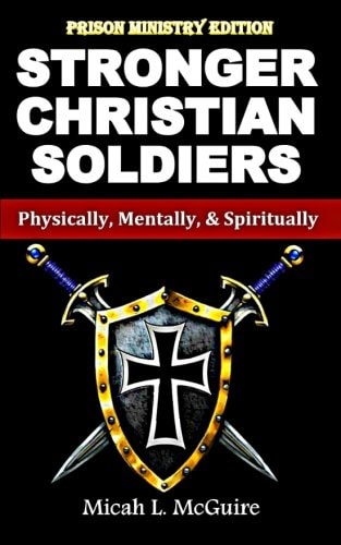 Stronger Christian Soldiers: Prison Ministry Edition Physically, Mentally, and Spiritually