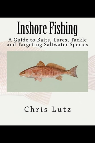 Inshore Fishing A Guide to Baits, Lures, Tackle, and Targeting Saltwater Species
