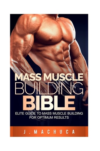 Mass Muscle Building Bible Elite Guide To Mass Muscle Building For Optimum Results.