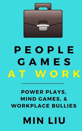 People Games at Work Power Plays, Mind Games, and Workplace Bullies
