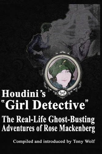 Houdini's Girl Detective The Real-Life Ghost-Busting Adventures of Rose Mackenberg