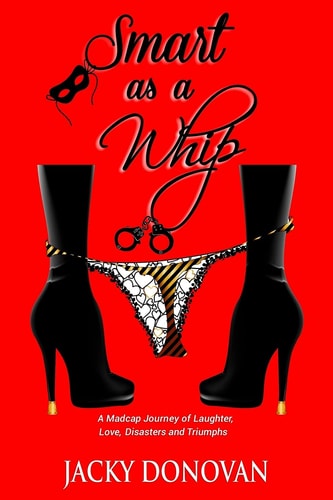 Smart as a Whip A Madcap Journey of Laughter, Love, Disasters and Triumphs