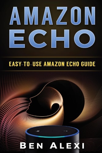 Amazon Echo Easy-to-Use Guide for Amazon Echo, Dot, and Tap (Booklet)