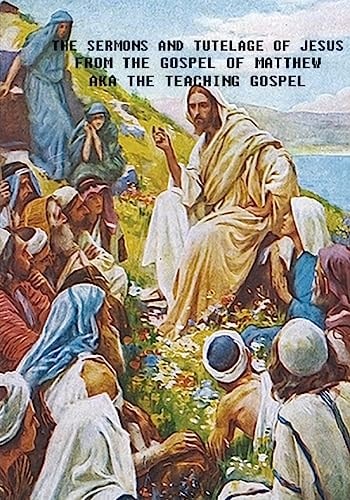 The Sermons and Tutelage of Jesus Short Version - KJV Book of Matthew Only