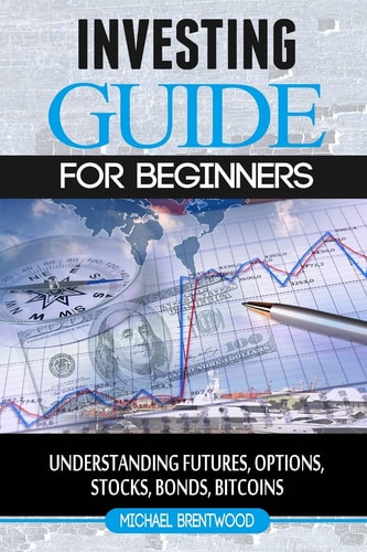 Investing Guide for Beginners: Understanding Futures, Options, Stocks, Bonds, Bitcoins