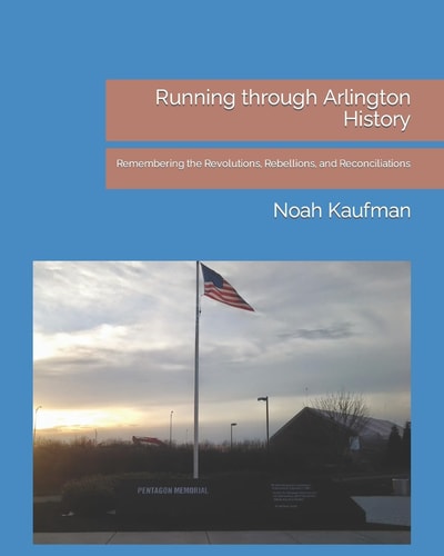 Running Through Arlington History Remembering the Revolutions, Rebellions, and Reconciliations