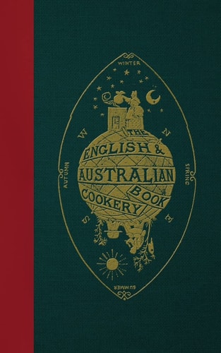 The English and Australian Cookery Book Cookery for the Many, As Well As the Upper Ten Thousand