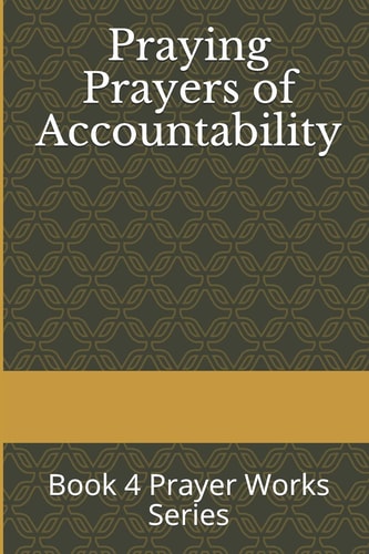 Praying Prayers of Accountability Book 4 Prayer Works Series