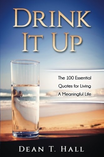 Drink It Up The 100 Essential Quotes for Living a Meaningful Life