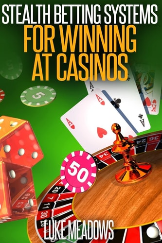 Stealth Betting Systems for Winning at Casinos