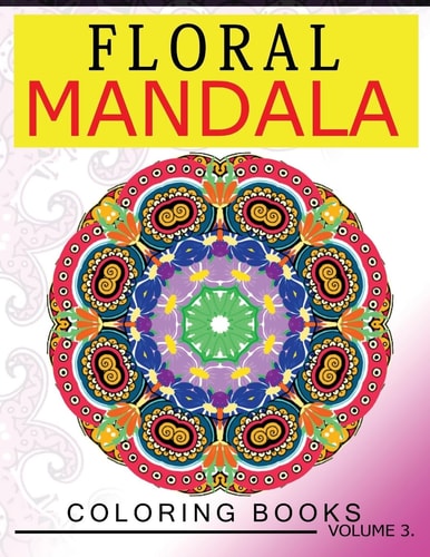 Floral Mandala Coloring Books Volume 3 Stunning Designs Most Beautiful Flowers and Mandalas for Delightful Feelings