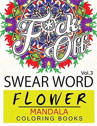 Swear Word Flower Mandala Coloring Book Volume 3 Adult Coloring Book with Swear Words to Color and Relax (Flower Version)