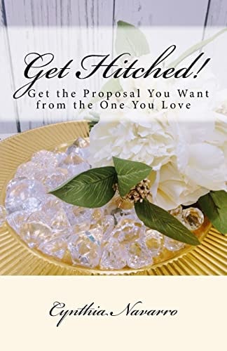 Get Hitched! A Short Easy-To-read Guide to Getting the Proposal You Want
