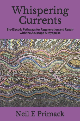 Whispering Currents Bio-Electric Pathways for Regeneration and Repair with the Acuscope and Myopulse