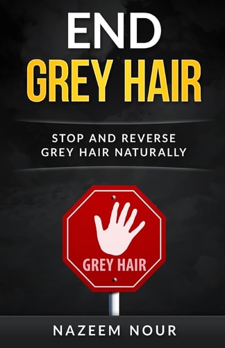 End Grey Hair Stop and Reverse Grey Naturally