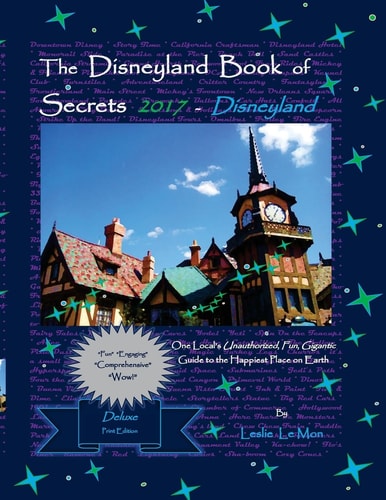 The Disneyland Book of Secrets 2017 - Disneyland One Local's Unauthorized, Fun, Gigantic Guide to the Happiest Place on Earth
