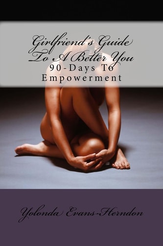 Girlfriend's Guide To A Better You 90-Days To Empowerment
