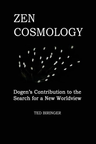 Zen Cosmology Dogen's Contribution to the Search for a New Worldview: Dogen's Contribution to the Search for a New Worldview
