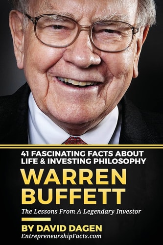 Warren Buffett - 41 Fascinating Facts about Life and Investing Philosophy The Lessons from a Legendary Investor