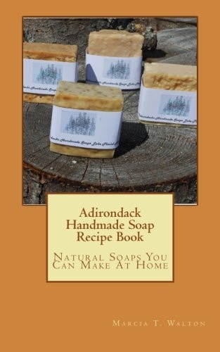 Adirondack Handmade Soap Recipe Book Natural Soaps You Can Make at Home