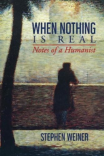 When Nothing Is Real Notes of a Humanist