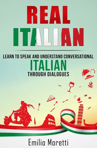 Real Italian Learn to Speak and Understand Conversational Italian Through Dialogues