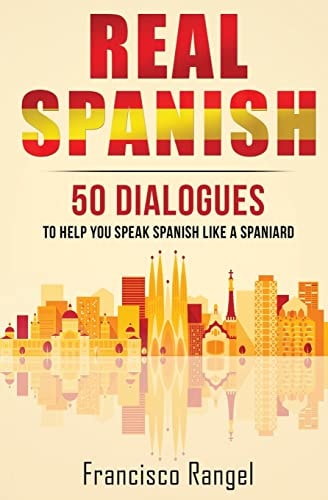 Real Spanish 50 Dialogues to Help You Speak Spanish Like a Spaniard