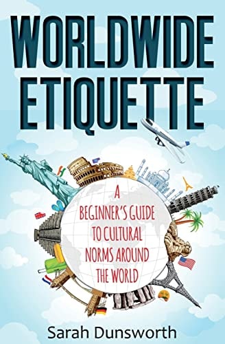 Worldwide Etiquette A Beginner's Guide to Cultural Norms Around the World