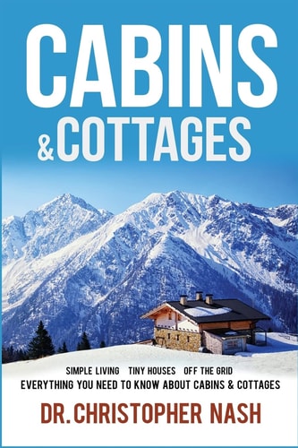 Cabins and Cottages Simple Living, Tiny Houses, Off the Grid, Everything You Need to Know about Cabins and Cottages
