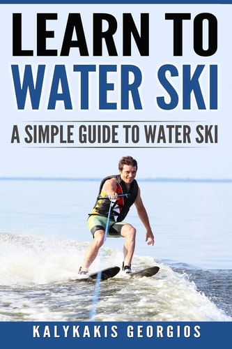 Learn to Water Ski A Simple Guide to Water Skiing