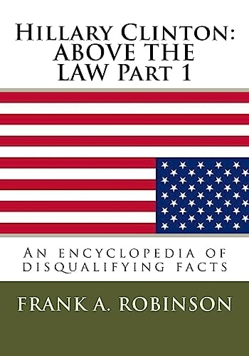 Hillary Clinton: Above the LAW Part 1 An Encyclopedia of Disqualifying Facts