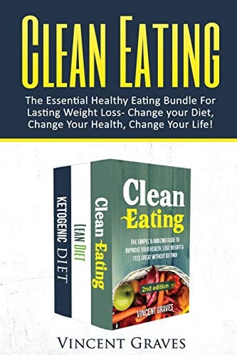 Clean Eating Bundle The Essential Healthy Eating Bundle For Lasting Weight Loss- Change Your Diet, Change Your Health, Change Your Life!