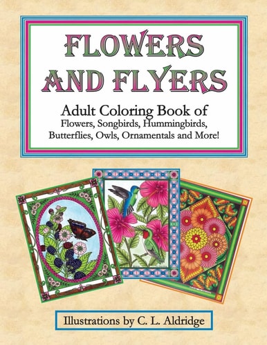Flowers and Flyers Adult Coloring Book of Flowers, Songbirds, Hummingbirds, Butterflies, Owls, Ornamentals and More!