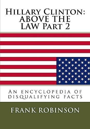 Hillary Clinton: Above the LAW Part 2 An Encyclopedia of Disqualifying Facts
